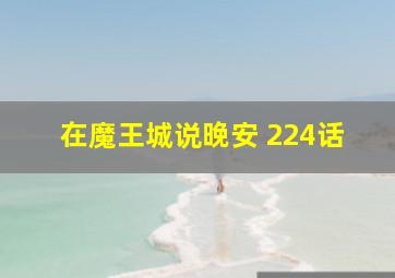 在魔王城说晚安 224话